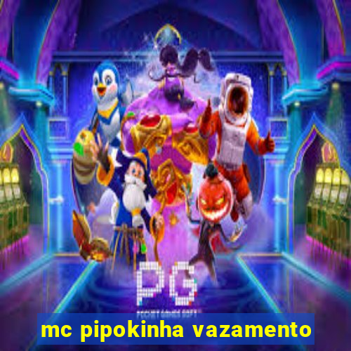 mc pipokinha vazamento